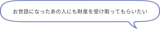 お世話になったあの人にも財産を受け取ってもらいたい